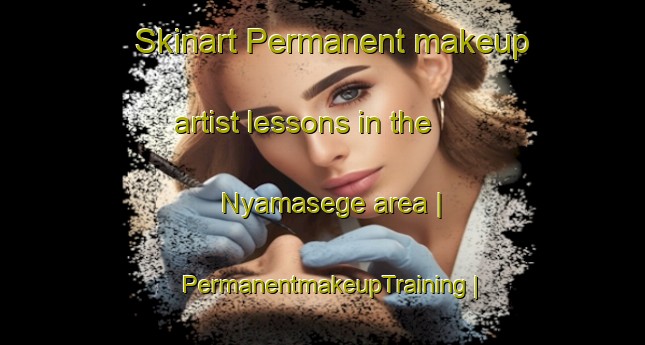 Skinart Permanent makeup artist lessons in the Nyamasege area | PermanentmakeupTraining | PermanentmakeupClasses | SkinartTraining-Kenya